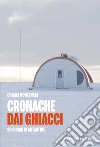 Cronache dai ghiacci. 90 giorni in Antartide. E-book. Formato EPUB ebook di Chiara Montanari