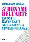 Il Bonami dell'arte. Incontri ravvicinati nella giungla contemporanea. E-book. Formato EPUB ebook di Francesco Bonami