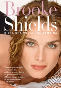 C'era una volta una bambina. E-book. Formato EPUB ebook di Brooke Shields