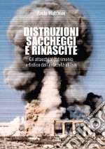 Distruzioni, saccheggi e rinascite. Gli attacchi al patrimonio artistico dall'antichità all'Isis. E-book. Formato EPUB ebook