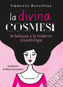 La divina cosmesi. La bellezza e la moderna cosmetologia. E-book. Formato EPUB ebook di Umberto Borellini