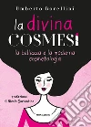 La divina cosmesi. La bellezza e la moderna cosmetologia. E-book. Formato EPUB ebook di Umberto Borellini