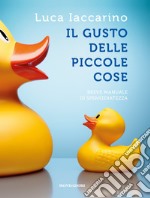 Il gusto delle piccole cose. Breve manuale di spensieratezza. E-book. Formato EPUB ebook