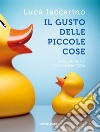 Il gusto delle piccole cose. Breve manuale di spensieratezza. E-book. Formato EPUB ebook di Luca Iaccarino