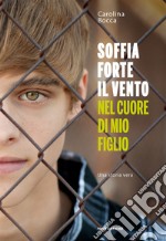 Soffia forte il vento nel cuore di mio figlio. E-book. Formato EPUB ebook