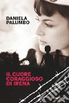 Il cuore coraggioso di Irena. E-book. Formato EPUB ebook di Daniela Palumbo