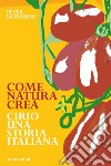 Come natura crea. Cirio, una storia italiana. E-book. Formato EPUB ebook
