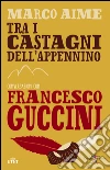 Tra i castagni dell'Appennino. Conversazioni con Francesco Guccini. E-book. Formato EPUB ebook di Marco Aime