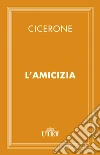 L' amicizia. E-book. Formato EPUB ebook di Marco Tullio Cicerone