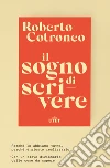 Il sogno di scrivere: Perché lo abbiamo tutti. Perché è giusto realizzarlo. E-book. Formato EPUB ebook di Roberto Cotroneo