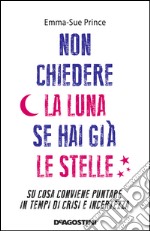 Non chiedere la luna se hai già le stelle (De Agostini)Su cosa conviene puntare in tempi di crisi e incertezza. E-book. Formato EPUB ebook