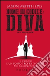 Nome in codice: Diva: Il mondo è un posto troppo piccolo per nascondersi. E-book. Formato EPUB ebook