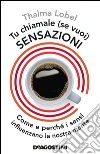 Tu chiamale (se vuoi) sensazioni. Come e perché i sensi influenzano la nostra mente. E-book. Formato EPUB ebook di Thalma Lobel