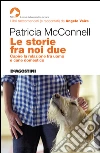 Le storie fra noi due. Capire la relazione fra uomo e cane domestico. E-book. Formato EPUB ebook di Patricia McConnell