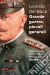Grande guerra, piccoli generali: Una cronaca feroce della prima guerra mondiale. E-book. Formato EPUB ebook di Lorenzo Del Boca