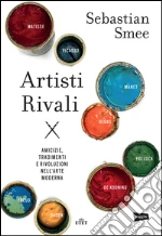 Artisti rivali: Amicizie, tradimenti e rivoluzioni nell'arte moderna. E-book. Formato EPUB
