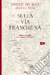 Sulla via Francigena: Storia e geografia di un cammino millenario. E-book. Formato EPUB ebook di Lorenzo Del Boca