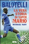 Balotelli. La vera storia di Super Mario. E-book. Formato EPUB ebook di Michael Part