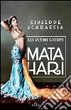 Gli ultimi giorni di Mata Hari. E-book. Formato EPUB ebook di Giuseppe Scaraffia
