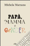 Papà, mamma e gender. E-book. Formato EPUB ebook