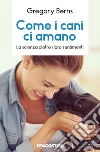 Come i cani ci amano. E-book. Formato EPUB ebook di Gregory Berns