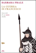 La guerra di Francesco: Gioventù di un santo ribelle. E-book. Formato EPUB