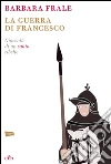 La guerra di Francesco: Gioventù di un santo ribelle. E-book. Formato EPUB ebook di Barbara Frale