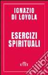 Esercizi spirituali. E-book. Formato EPUB ebook di Ignazio Loyola (di)