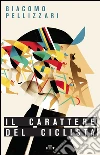 Il carattere del ciclista. E-book. Formato EPUB ebook di Giacomo Pellizzari