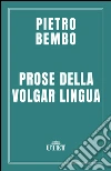 Prose della volgar lingua. E-book. Formato EPUB ebook di Pietro Bembo