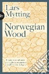 Norwegian wood: Il metodo scandinavo per tagliare, accatastare e scaldarsi con la legna. E-book. Formato EPUB ebook di Lars Mytting