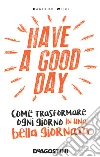 Have a good day: Come trasformare ogni giorno in una bella giornata. E-book. Formato EPUB ebook di Caroline Webb