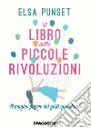 Il libro delle piccole rivoluzioni: Il magico potere dei gesti quotidiani. E-book. Formato EPUB ebook di Elsa Punset