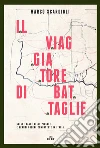 Il viaggiatore di battaglie: Sulle tracce delle piccole e grandi guerre combattute in Italia. E-book. Formato EPUB ebook di Marco Scardigli
