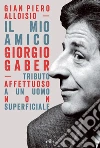 Il mio amico Giorgio Gaber: Tributo affettuoso a un uomo non superficiale. E-book. Formato EPUB ebook di Gian Piero Alloisio