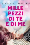 Mille pezzi di te e di me. E-book. Formato EPUB ebook di Sarah White