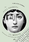 La vita segreta della mente: Come funziona il nostro cervello quando pensa, sente, decide.. E-book. Formato EPUB ebook di Mariano Sigman