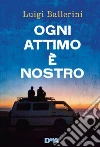 Ogni attimo è nostro. E-book. Formato EPUB ebook di Luigi Ballerini