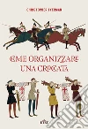 Come organizzare una crociata. E-book. Formato EPUB ebook di Christopher Tyerman