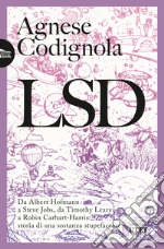LSD: Da Albert Hofmann a Steve Jobs, da Timothy Leary a Robin Carhart-Harris: storia di una sostanza stupefacente. E-book. Formato EPUB