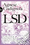 LSD: Da Albert Hofmann a Steve Jobs, da Timothy Leary a Robin Carhart-Harris: storia di una sostanza stupefacente. E-book. Formato EPUB ebook di Agnese Codignola