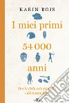 I miei primi 54.000 anni: Storia della mia famiglia e del nostro DNA. E-book. Formato EPUB ebook di Karin Bojs