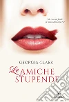 Le amiche stupende. E-book. Formato EPUB ebook di Georgia Clark