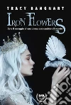 Iron Flowers: Solo il coraggio di una donna può cambiare il mondo. E-book. Formato EPUB ebook di Tracy Banghart