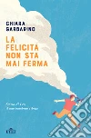 La felicità non sta mai ferma: Storia di Leo, il mio bambino ribelle. E-book. Formato EPUB ebook di Chiara Garbarino