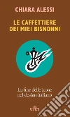 Le caffettiere dei miei bisnonni: La fine delle icone nel design italiano. E-book. Formato EPUB ebook di Chiara Alessi