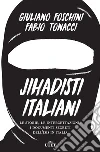 Jihadisti italiani: Le storie, le intercettazioni, i documenti segreti dell’Isis in Italia. E-book. Formato EPUB ebook di Giuliano Foschini
