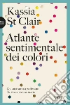 Atlante sentimentale dei colori: Da amaranto a zafferano 75 storie straordinarie. E-book. Formato EPUB ebook di Kassia St Clair