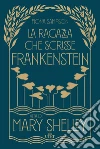 La ragazza che scrisse Frankenstein: Vita di Mary Shelley. E-book. Formato EPUB ebook di Fiona Sampson