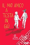 Il mio amico a testa in giù. E-book. Formato EPUB ebook di Iben Akerlie